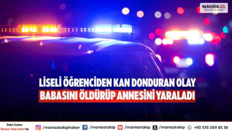 Liseli öğrenciden kan donduran olay Babasını öldürüp annesini yaraladı