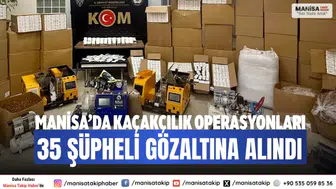 Manisa’da Kaçakçılık Operasyonları 35 Şüpheli Gözaltına Alındı