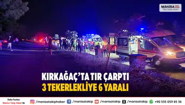 Kırkağaç’ta tır 3 tekerlekli elektrikli motosiklete çarptı: 6 yaralı