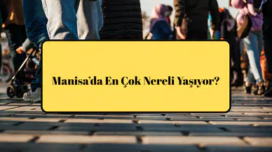 Manisa’da En Çok Nereli Yaşıyor?