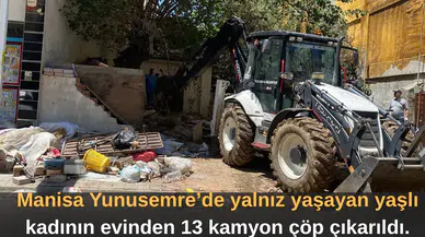 Manisa Yunusemre’de yalnız yaşayan yaşlı kadının evinden 13 kamyon çöp çıkarıldı.