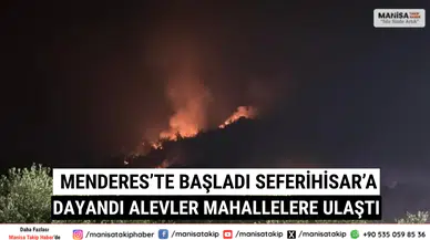 Menderes’te Başladı, Seferihisar’a Dayandı Alevler Mahallelere Ulaştı
