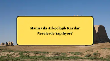 Manisa’da Arkeolojik Kazılar Nerelerde Yapılıyor?