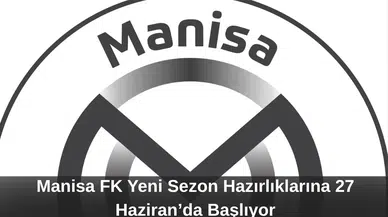Manisa FK Yeni Sezon Hazırlıklarına 27 Haziran’da Başlıyor