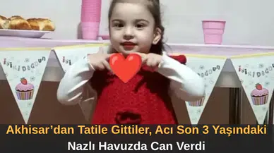 Akhisar’dan Tatile Gittiler, Acı Son 3 Yaşındaki Nazlı Havuzda Can Verdi