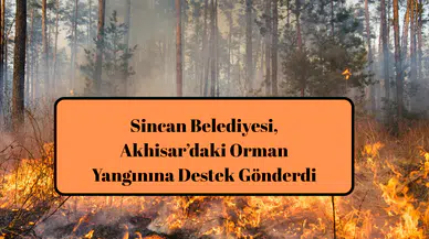 Sincan Belediyesi, Akhisar’daki Orman Yangınına Destek Gönderdi