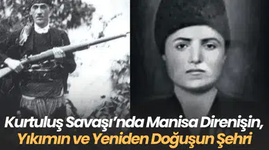 Kurtuluş Savaşı’nda Manisa Direnişin, Yıkımın ve Yeniden Doğuşun Şehri