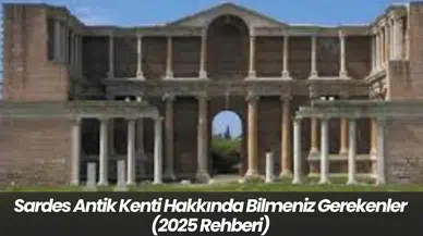 Sardes Antik Kenti Hakkında Bilmeniz Gerekenler (2025 Rehberi)