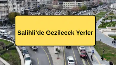 Salihli’de Gezilecek Yerler