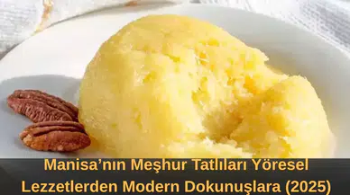 Manisa’nın Meşhur Tatlıları Yöresel Lezzetlerden Modern Dokunuşlara (2025)