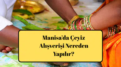 Manisa’da Çeyiz Alışverişi Nereden Yapılır?