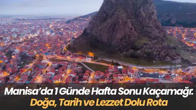 Manisa’da 1 Günde Hafta Sonu Kaçamağı Doğa, Tarih ve Lezzet Dolu Rota