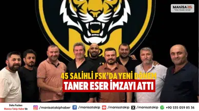 45 Salihli FSK’da Yeni Dönem Taner Eser İmzayı Attı