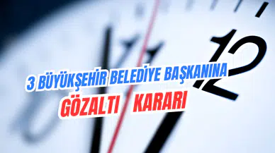 Üç Büyükşehir Belediye Başkanına Rüşvet Soruşturması: Gözaltı Kararları Alındı