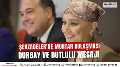 Şehzadeler’de Muhtar Buluşması Durbay ve Dutlulu Mesajı
