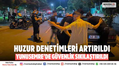 Yunusemre’de huzur ve güvenlik denetimleri sıklaştırıldı
