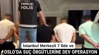 İstanbul Merkezli 7 İlde ve Oslo’da Suç Örgütlerine Dev Operasyon