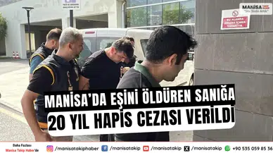 Manisa’da Eşini Öldüren Sanığa 20 Yıl Hapis Cezası Verildi