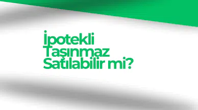 İpotekli Taşınmaz Satılabilir mi?