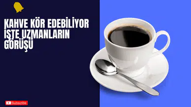 Kahve Kör Edebiliyor İşte Uzmanların GÖrüşü