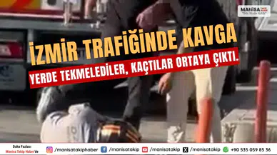 İzmir'de Trafikte  Kavga Yerde Tekmelediler, Kaçtı
