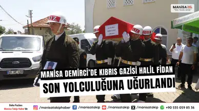Manisa Demirci’de Kıbrıs Gazisi Halil Fidan Son Yolculuğuna Uğurlandı