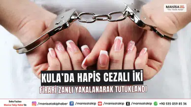 Kula’da Hapis Cezalı İki Firari Zanlı Yakalanarak Tutuklandı