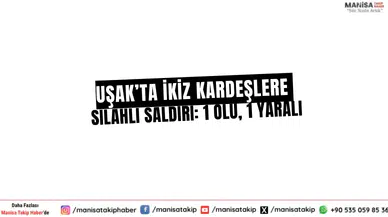 Uşak’ta İkiz Kardeşlere Silahlı Saldırı: 1 Ölü, 1 Yaralı