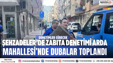 Şehzadeler’de zabıta denetimi Arda Mahallesi’nde dubalar toplandı