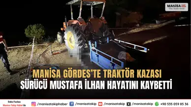 Manisa Gördes’te Traktör Kazası Sürücü Mustafa İlhan Hayatını Kaybetti