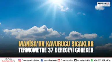 Manisa’da Kavurucu Sıcaklar: Termometre 37 Dereceyi Görecek