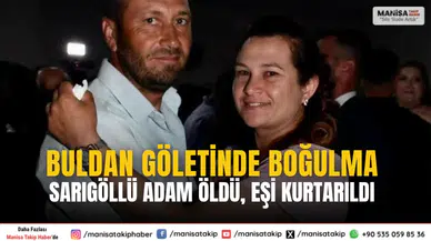 Buldan Göletinde Boğulma: Sarıgöllü Adam Öldü, Eşi Kurtarıldı