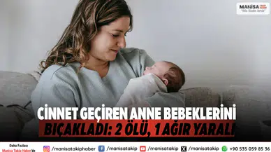 Cinnet Geçiren Anne Bebeklerini Bıçakladı: 2 Ölü, 1 Ağır Yaralı