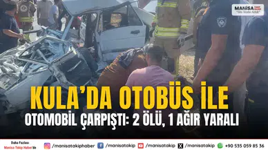 Kula’da Otobüs ile Otomobil Çarpıştı: 2 Ölü, 1 Ağır Yaralı