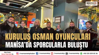 Kuruluş Osman Oyuncuları Manisa’da Sporcularla Buluştu