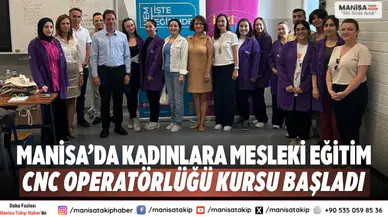 Manisa’da kadınlara mesleki eğitim: CNC operatörlüğü kursu başladı