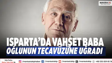Isparta’da vahşet Baba, oğlunun tecavüzüne uğradı.
