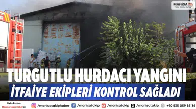 Turgutlu hurdacı yangını: İtfaiye ekipleri kontrol sağladı