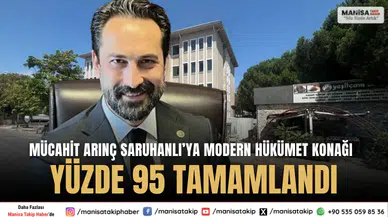 Mücahit Arınç: Saruhanlı’ya Modern Hükümet Konağı Yüzde 95 Tamamlandı
