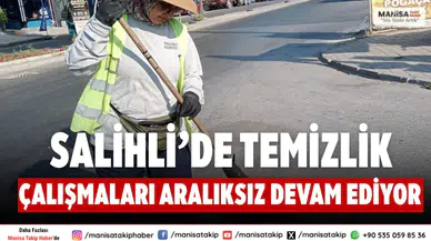 Salihli’de Temizlik Çalışmaları Gece Gündüz Aralıksız Devam Ediyor