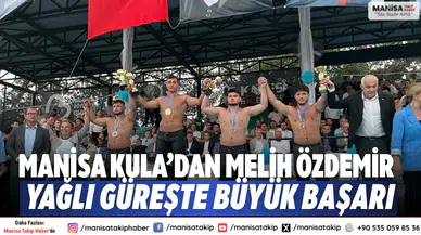 Manisa Kula’dan Melih Özdemir Yağlı Güreşte Büyük Başarı