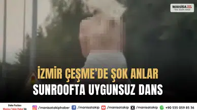 İzmir Çeşme’de Seyir Halinde Sunrooftan Uygunsuz Dans Şoku