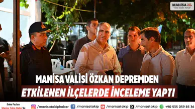 Manisa Valisi Özkan, Depremden Etkilenen İlçelerde İnceleme Yaptı
