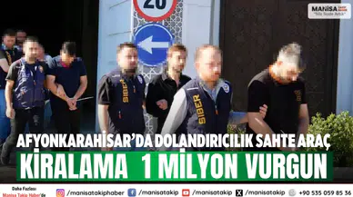 Afyonkarahisar’da dolandırıcılık Sahte araç kiralama  1 milyon vurgun