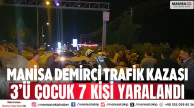 Manisa Demirci trafik kazası: 3’ü çocuk 7 kişi yaralandı
