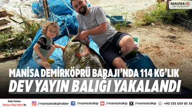 Manisa Demirköprü Barajı’nda 114 kg’lık dev yayın balığı yakalandı