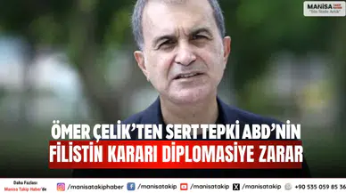 Ömer Çelik’ten Sert Tepki ABD’nin Filistin Kararı Diplomasiye Zarar
