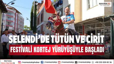 Selendi’de Tütün ve Cirit Festivali kortej yürüyüşüyle başladı
