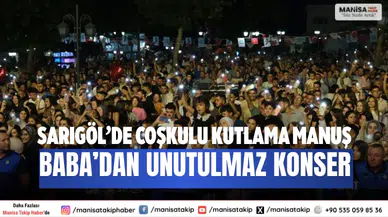 Sarıgöl’de coşkulu kutlama Manuş Baba’dan unutulmaz konser