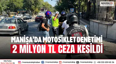 Manisa’da Motosiklet Denetimi 2 Milyon TL Ceza Kesildi